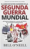 El Libro de Datos Curiosos de la Segunda Guerra Mundial: Historias Interesantes y Hechos Históricos de la Segunda Guerra Mundial: 1 (Libros de Cultura General de Guerra)